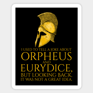 I used to tell a joke about Orpheus and Eurydice, but looking back, it was not a great idea. Magnet